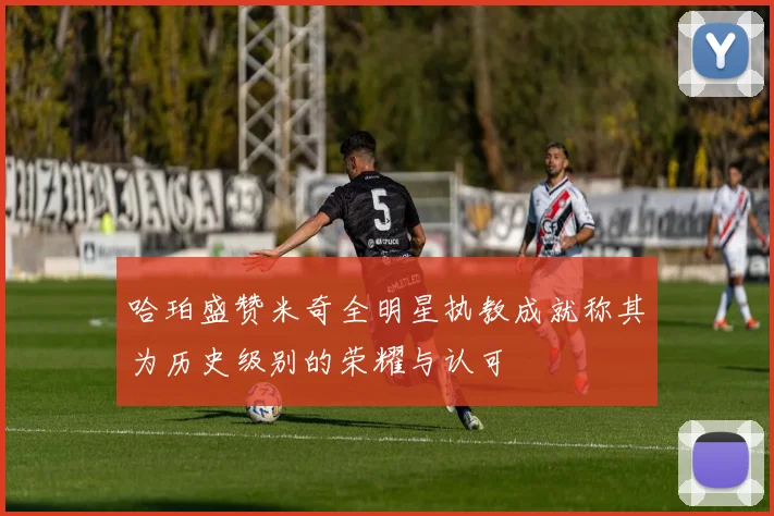 哈珀盛赞米奇全明星执教成就称其为历史级别的荣耀与认可