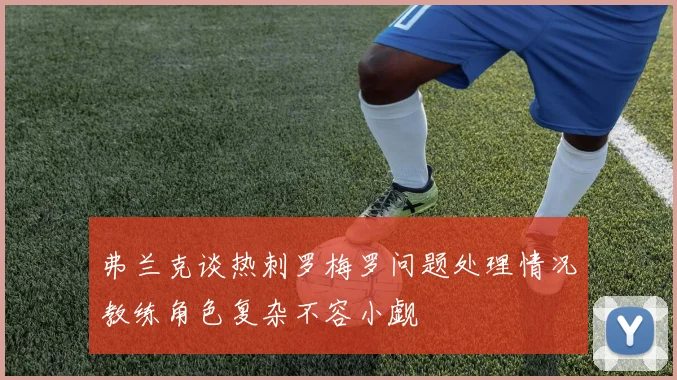 弗兰克谈热刺罗梅罗问题处理情况教练角色复杂不容小觑